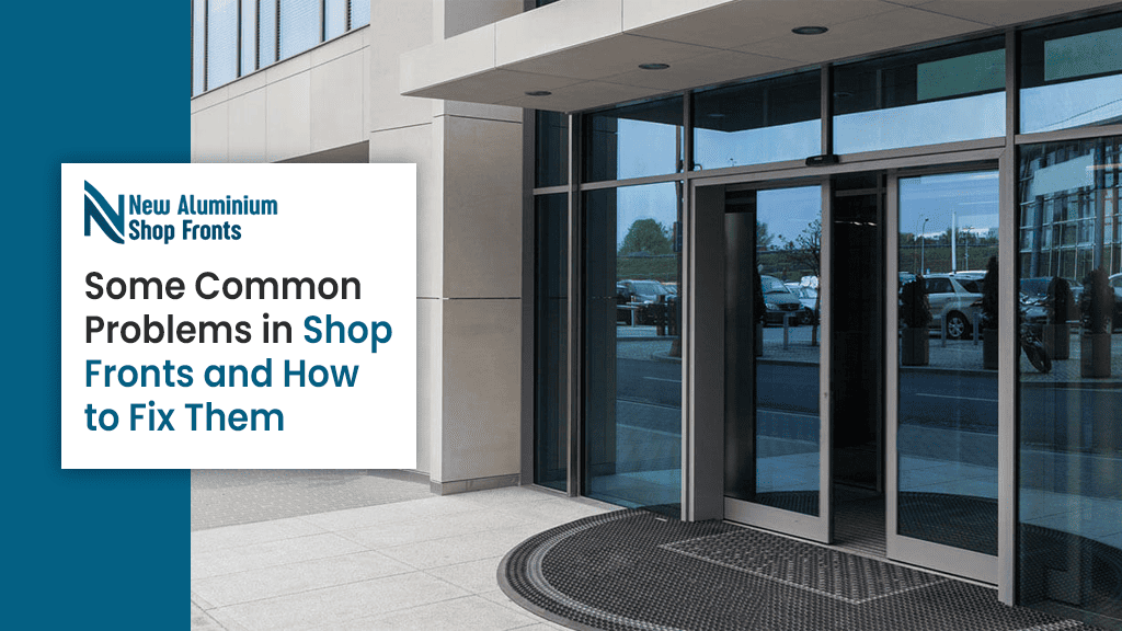 Some Common Problems in Shop Fronts and How to Fix Them