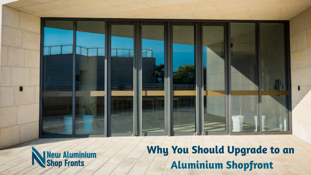 Why You Should Upgrade to an Aluminium Shopfront